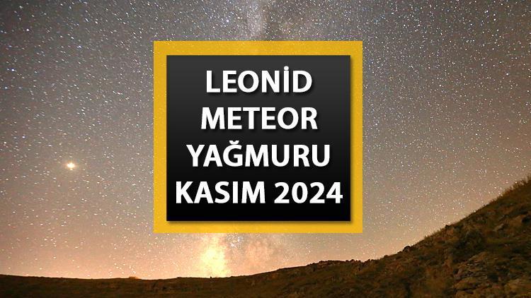 METEOR YAĞMURU KASIM 2024 || Leonid meteor yağmuru bu gece mi, nereden izlenecek? Leonid meteor yağmuru saat kaçta, Türkiye’den görülecek mi?